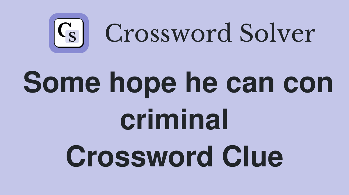 Some hope he can con criminal Crossword Clue