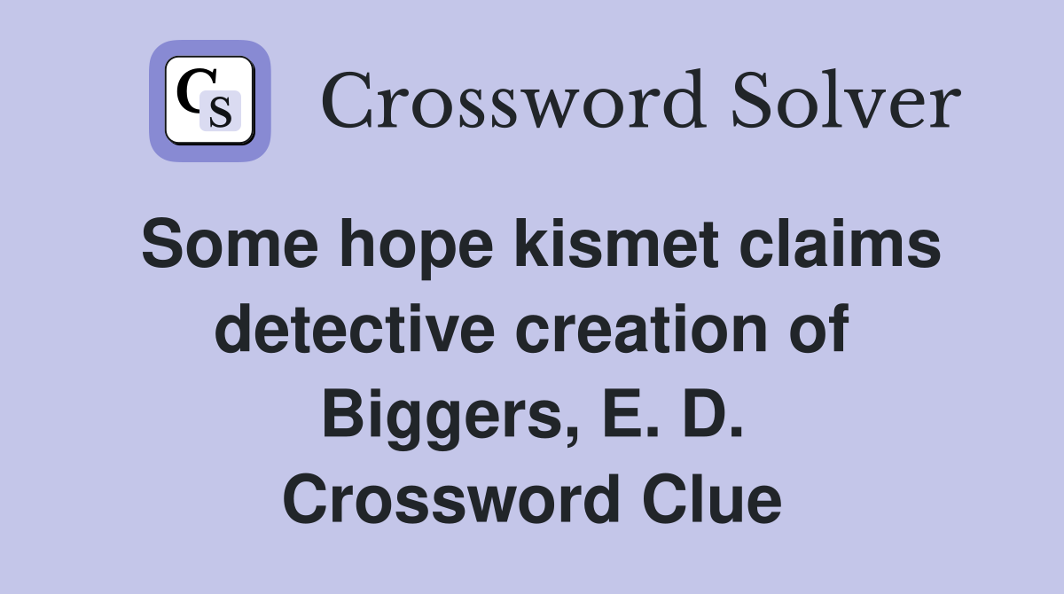 Some hope kismet claims detective creation of Biggers, E. D. Crossword Clue