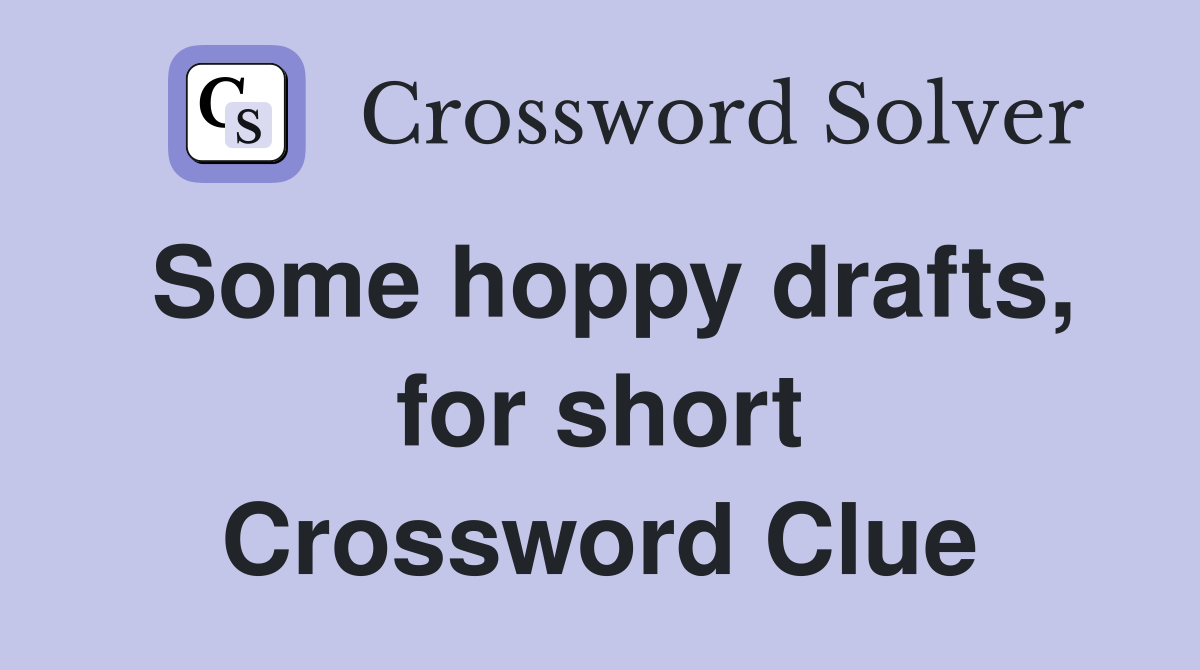 Some hoppy drafts, for short Crossword Clue