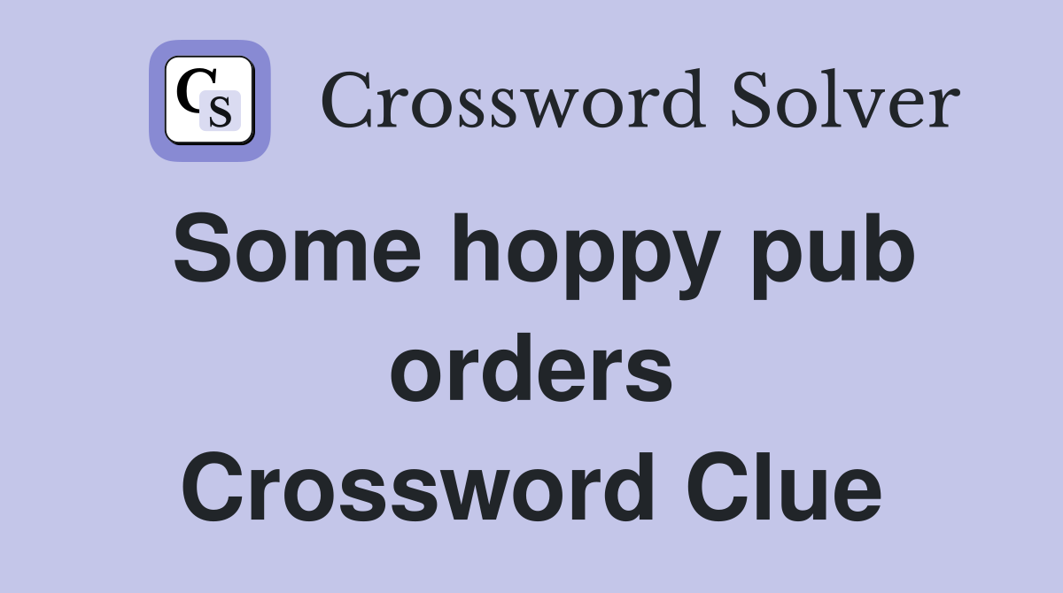 Some hoppy pub orders Crossword Clue
