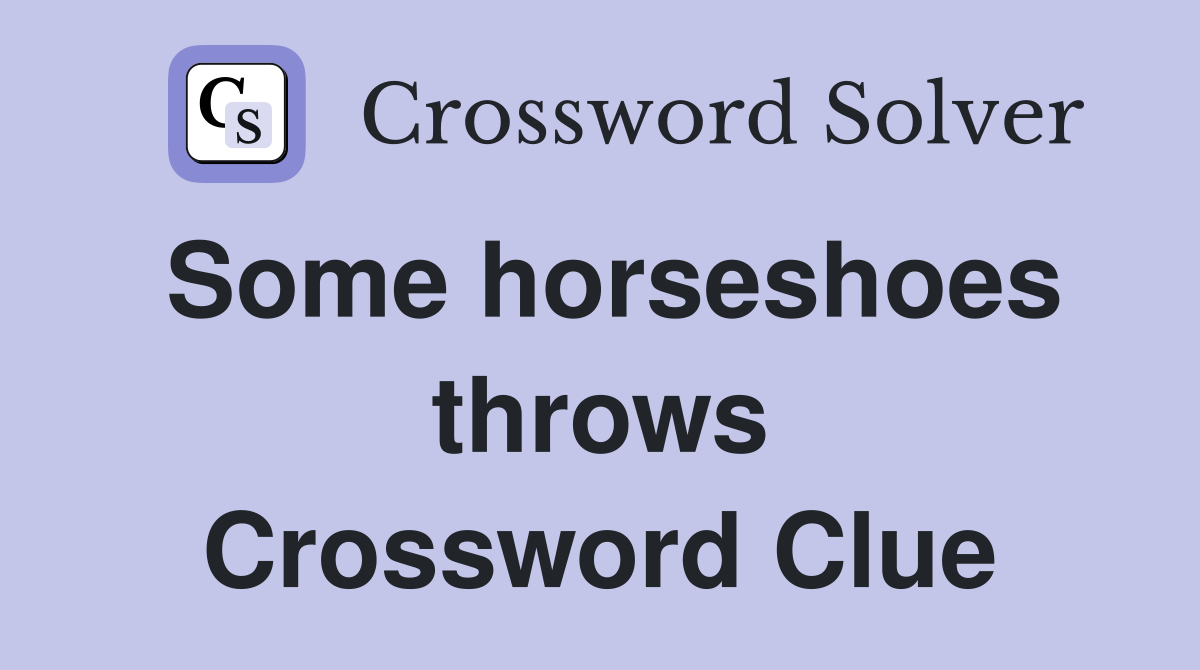 Some horseshoes throws Crossword Clue