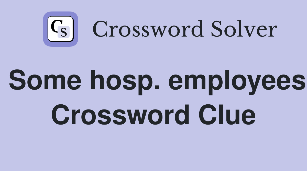 Some hosp. employees Crossword Clue