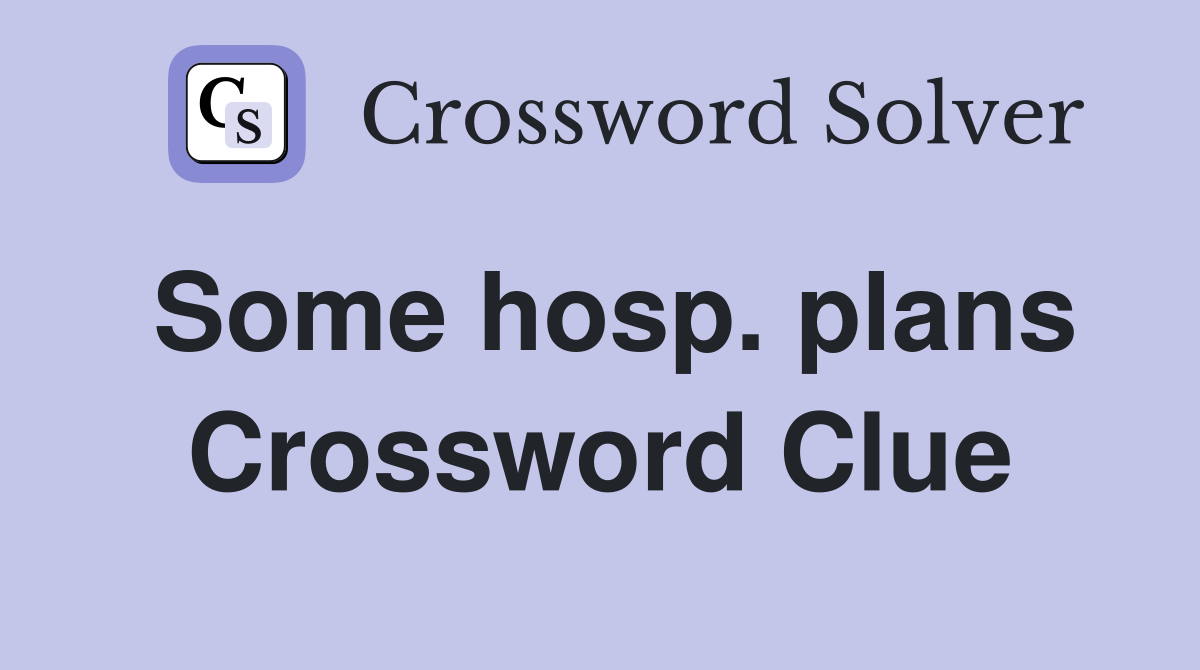 Some hosp. plans Crossword Clue