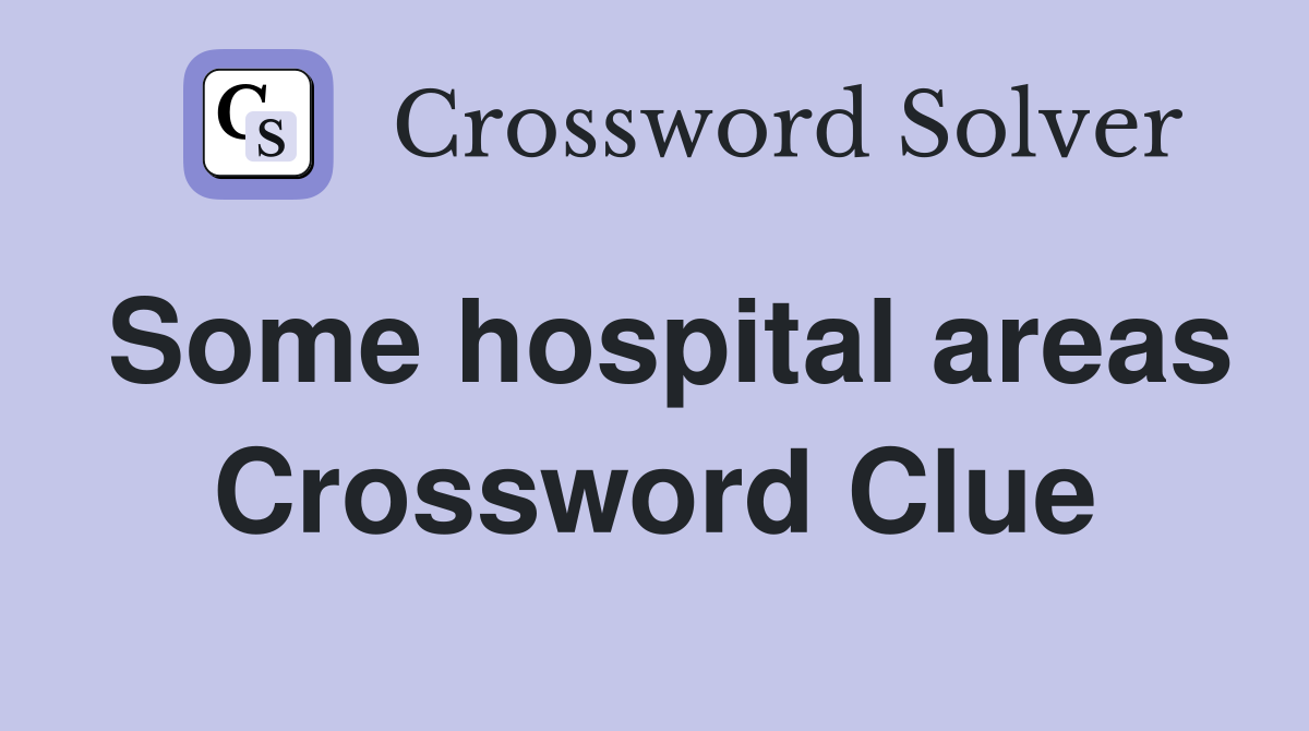 Some hospital areas Crossword Clue