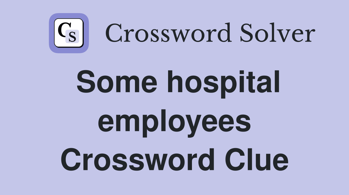 Some hospital employees Crossword Clue