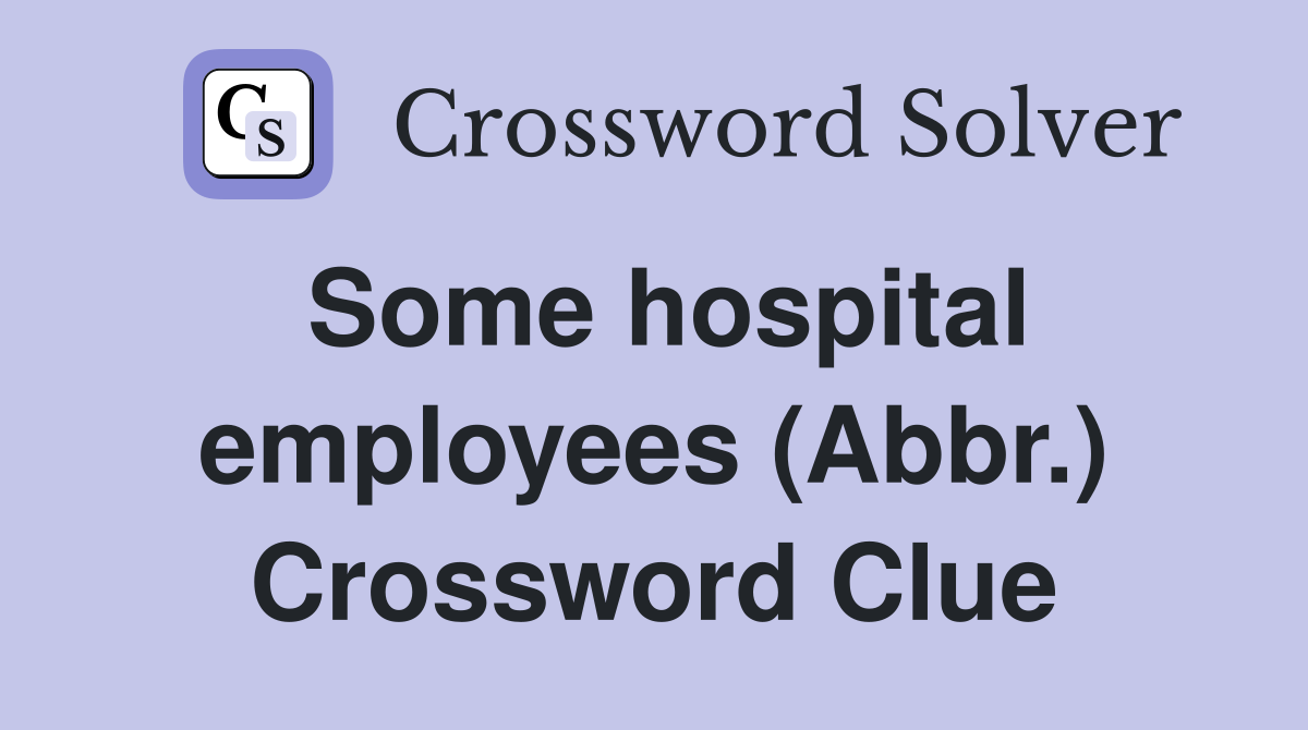 Some hospital employees (Abbr.) Crossword Clue