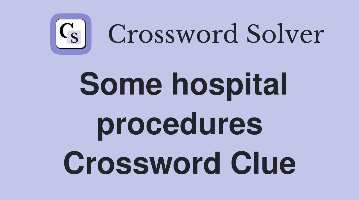 Some hospital procedures Crossword Clue