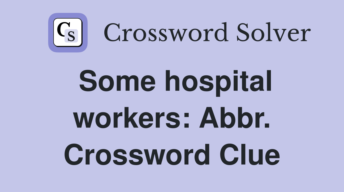 Some hospital workers: Abbr. Crossword Clue