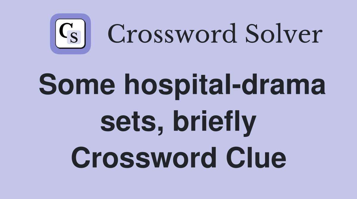 Some hospital-drama sets, briefly Crossword Clue