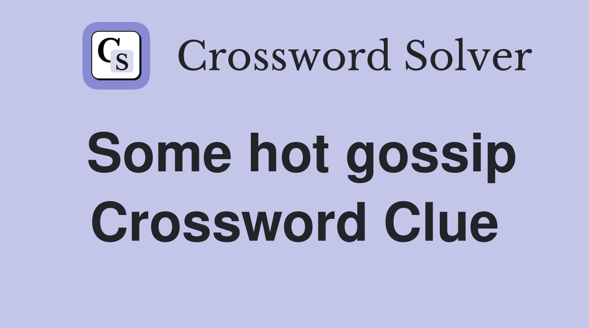 Some hot gossip Crossword Clue