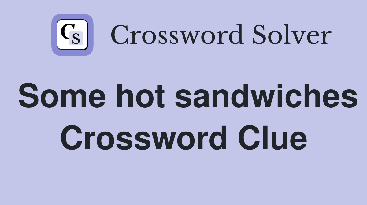 Some hot sandwiches Crossword Clue