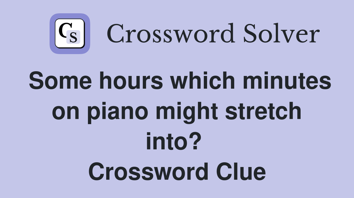 Some hours which minutes on piano might stretch into?  Crossword Clue