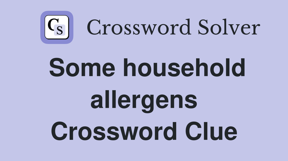 Some household allergens Crossword Clue