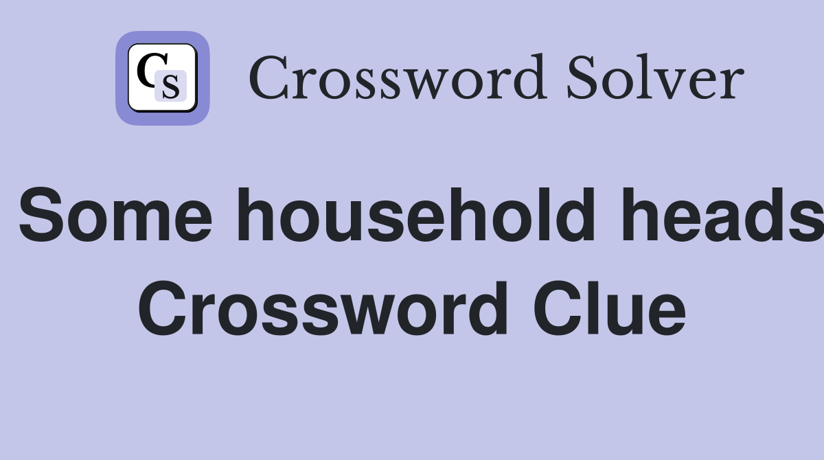 Some household heads Crossword Clue