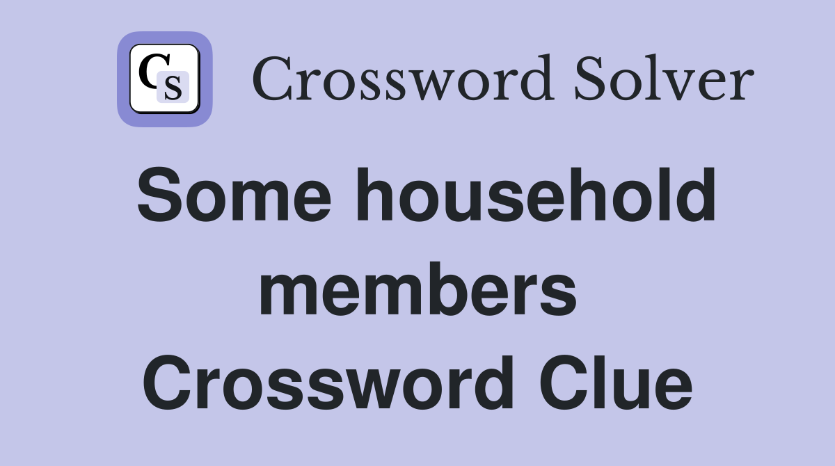 Some household members Crossword Clue
