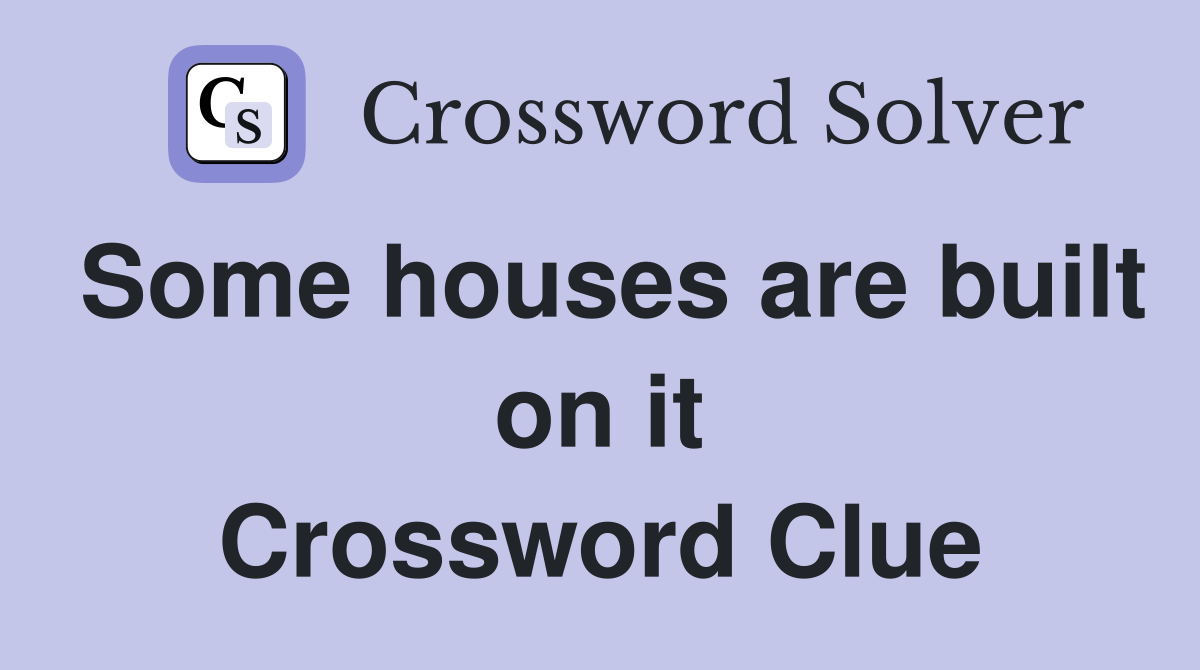 Some houses are built on it Crossword Clue