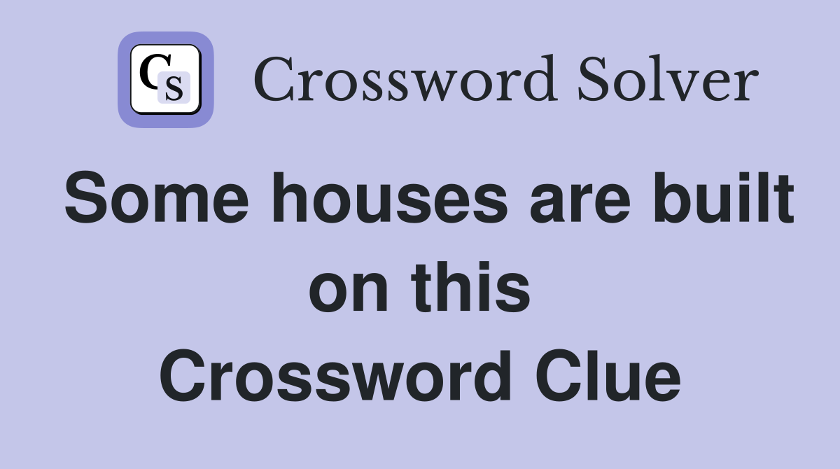 Some houses are built on this Crossword Clue
