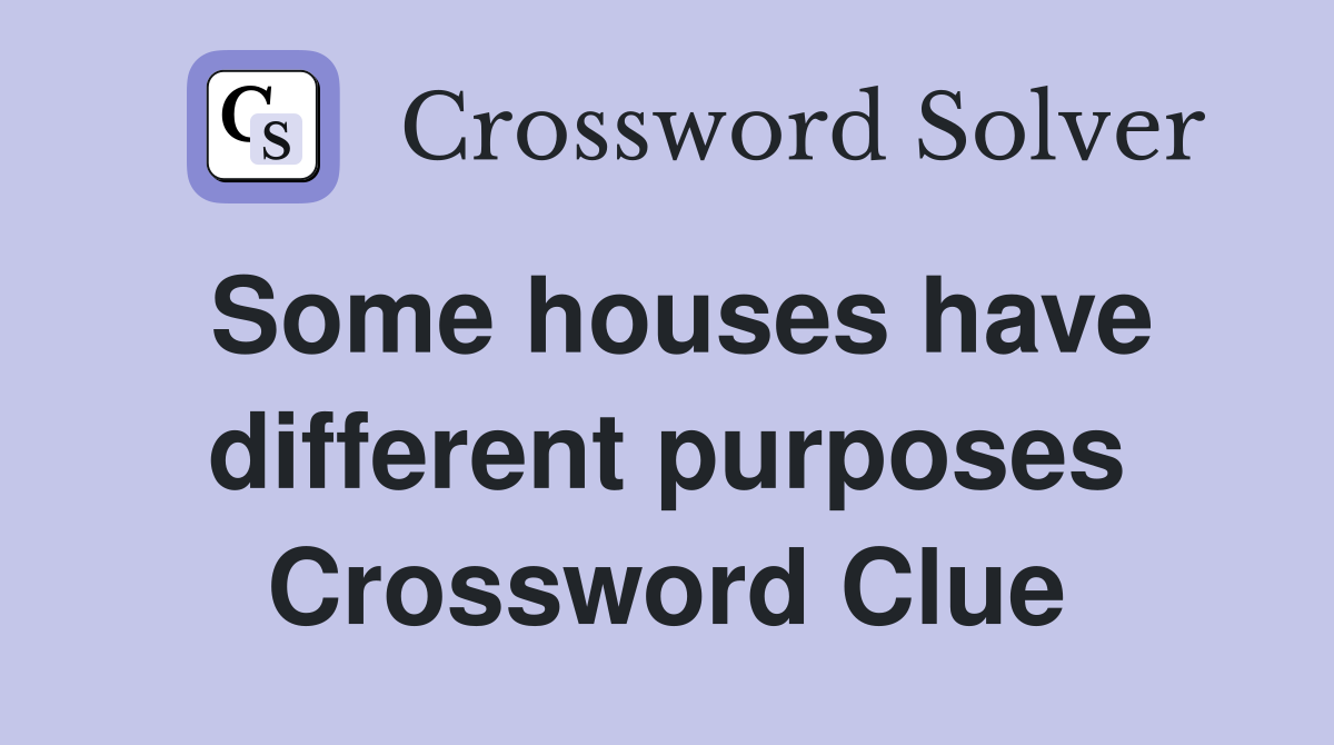 Some houses have different purposes Crossword Clue