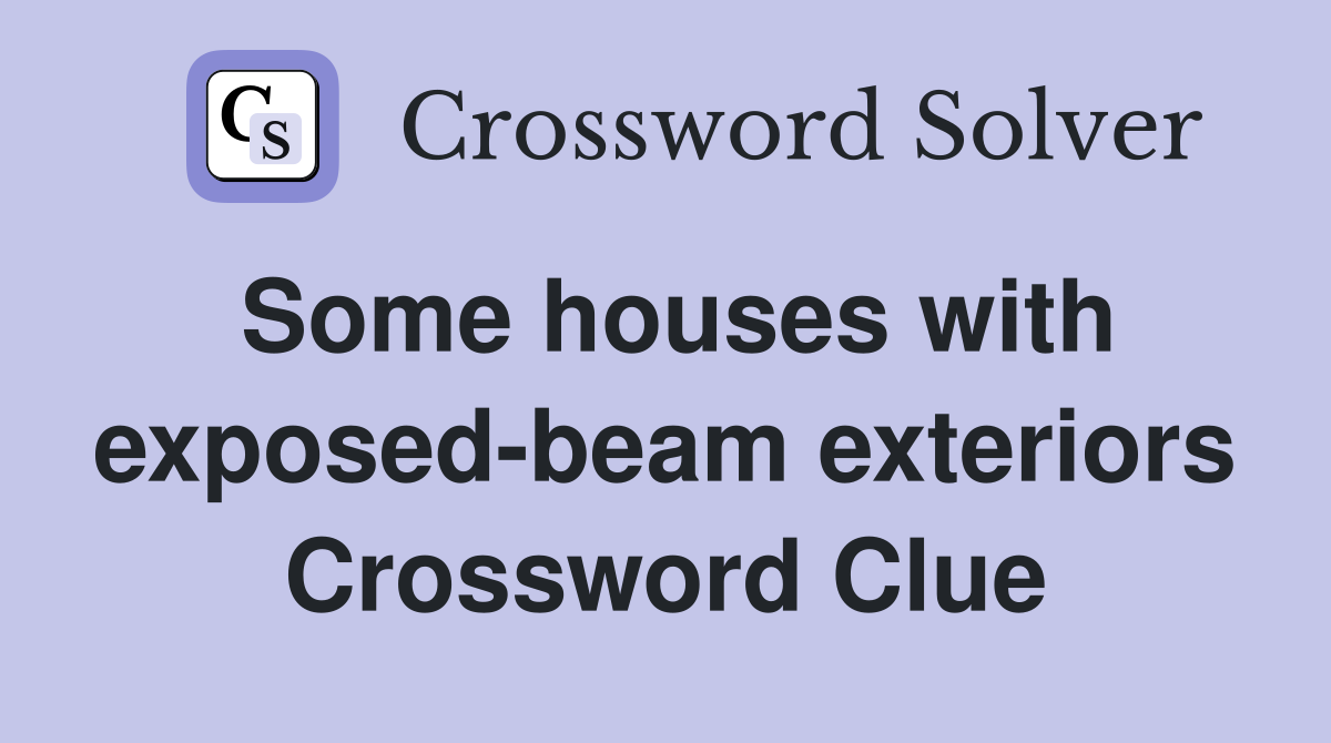 Some houses with exposed-beam exteriors Crossword Clue