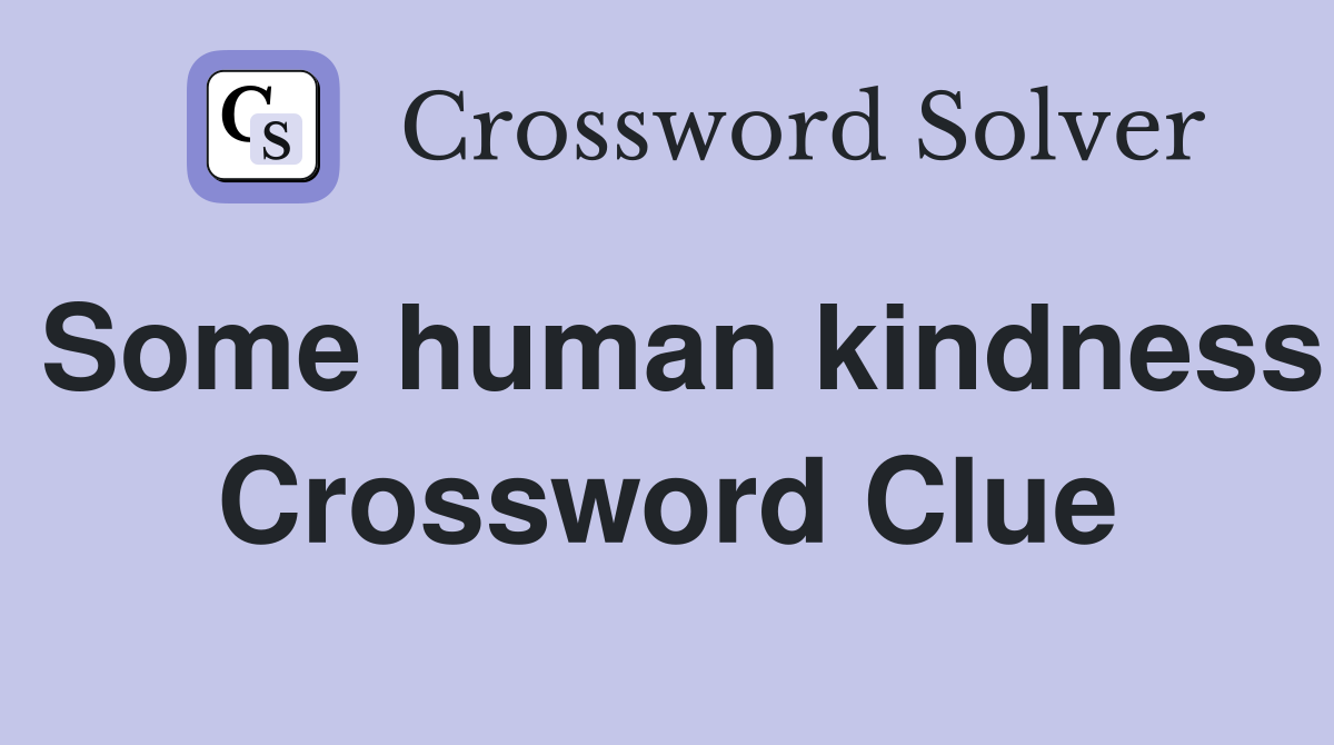 Some human kindness Crossword Clue