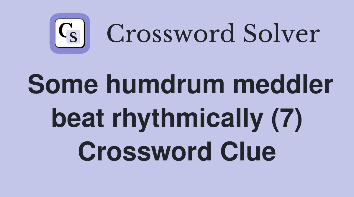 Some humdrum meddler beat rhythmically (7) Crossword Clue