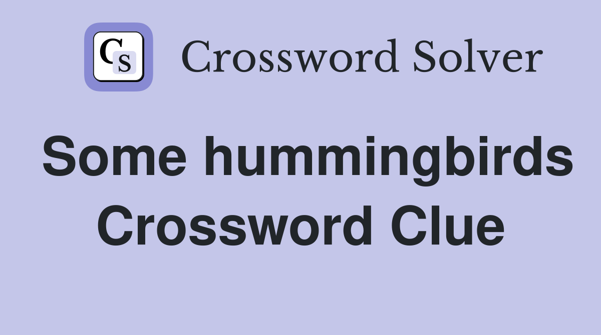 Some hummingbirds Crossword Clue