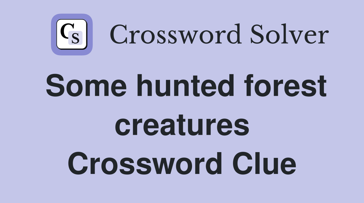 Some hunted forest creatures Crossword Clue