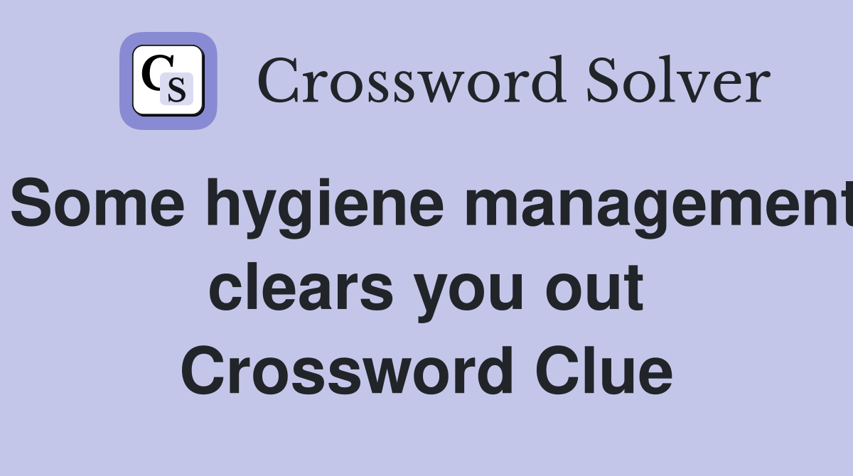 Some hygiene management clears you out Crossword Clue