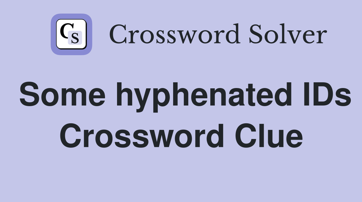 Some hyphenated IDs Crossword Clue