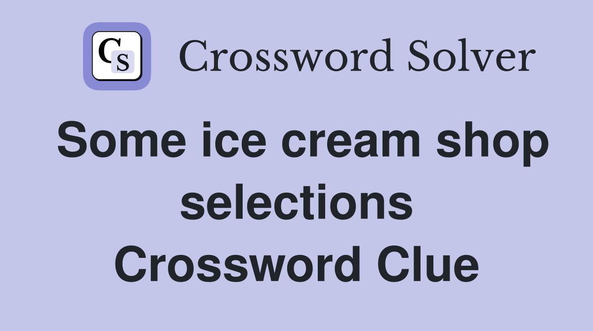 Some ice cream shop selections Crossword Clue