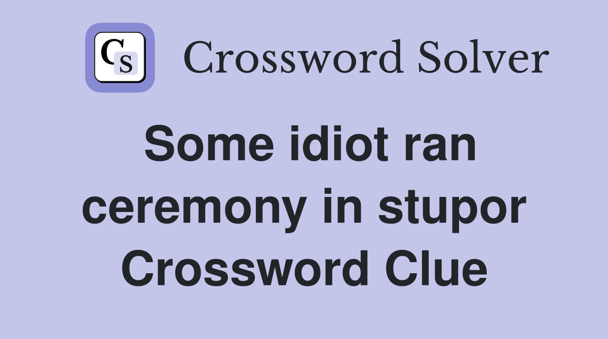 Some idiot ran ceremony in stupor Crossword Clue