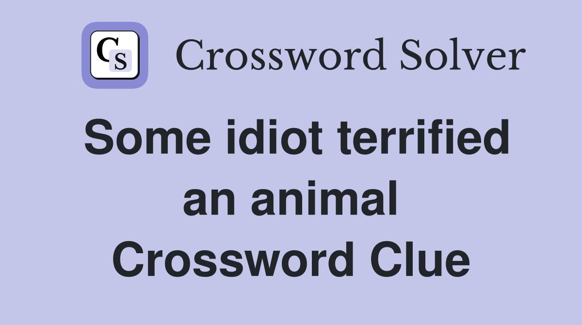 Some idiot terrified an animal Crossword Clue