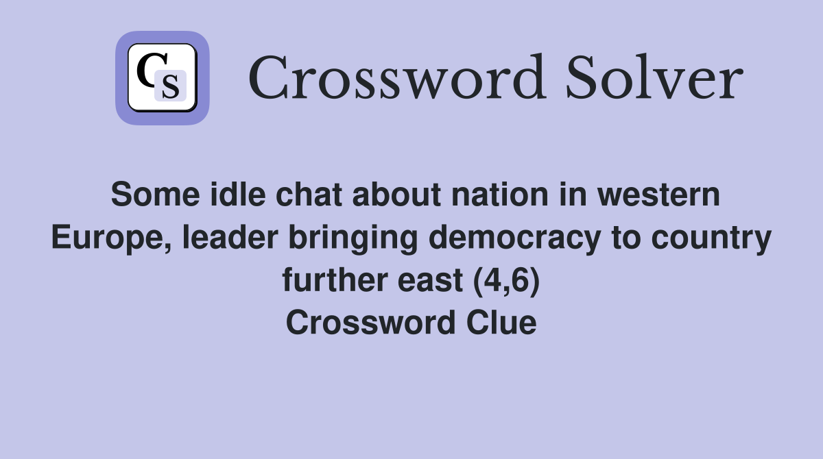 Some idle chat about nation in western Europe, leader bringing democracy to country further east (4,6) Crossword Clue