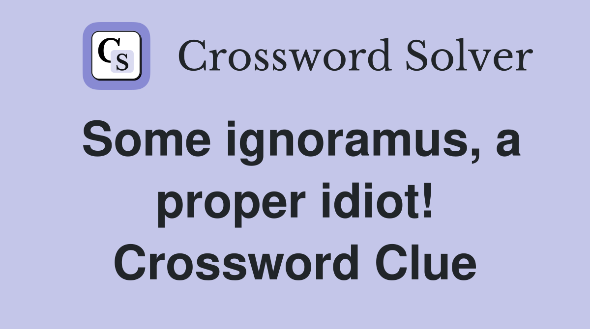 Some ignoramus, a proper idiot! Crossword Clue