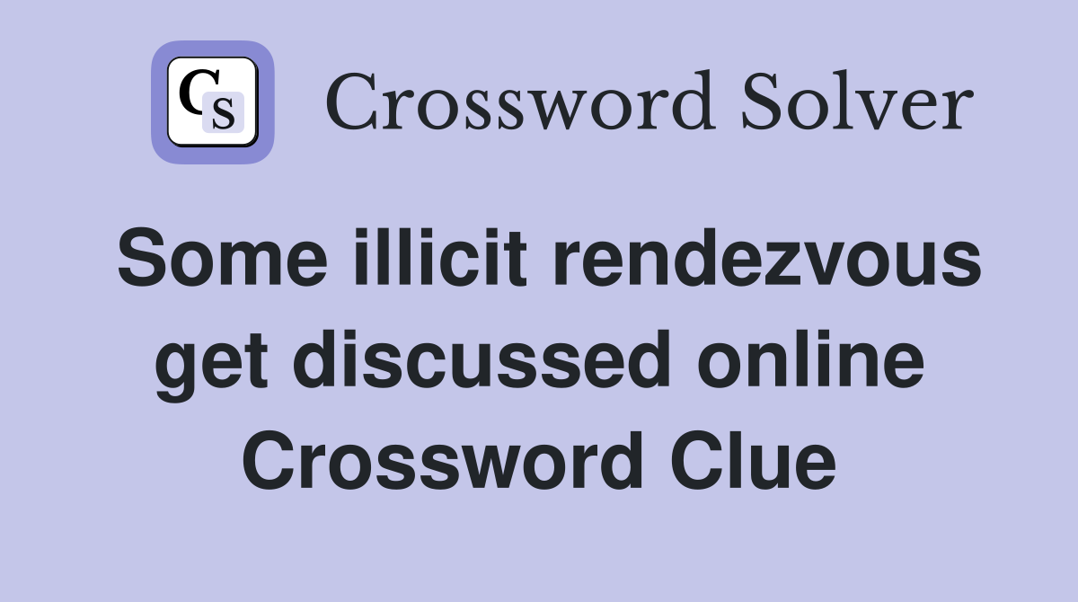 Some illicit rendezvous get discussed online Crossword Clue