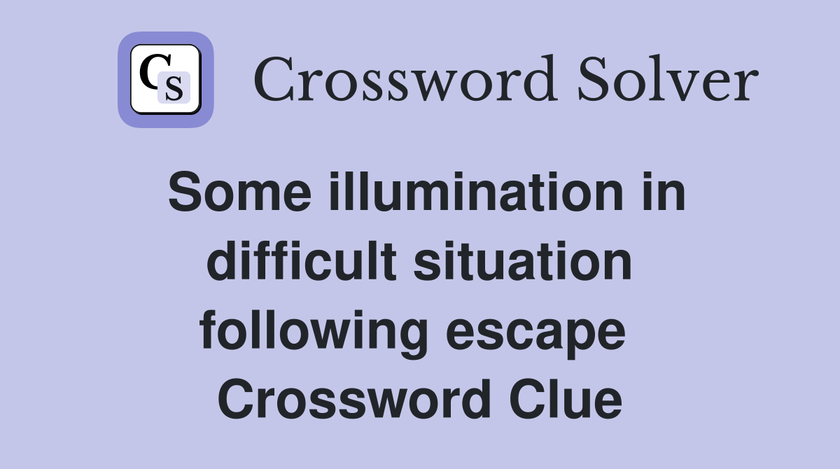 Some illumination in difficult situation following escape  Crossword Clue