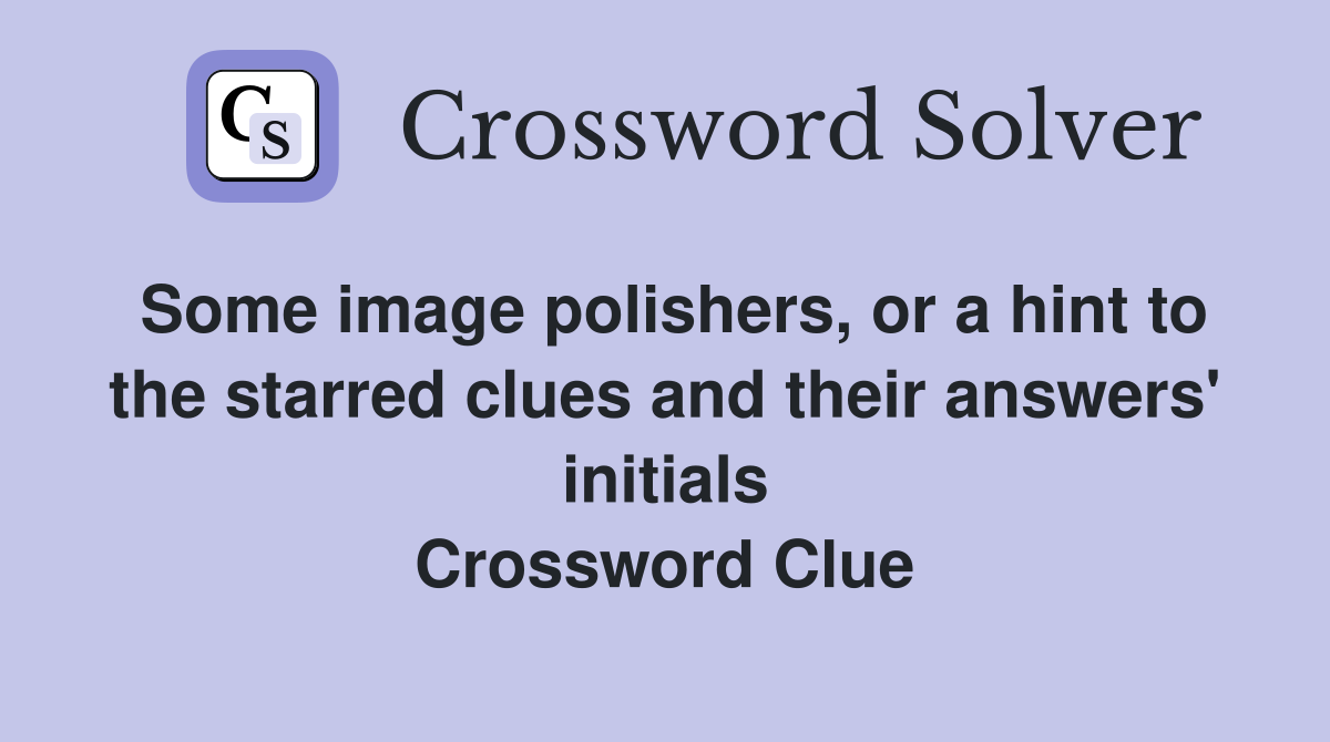 Some image polishers, or a hint to the starred clues and their answers' initials Crossword Clue