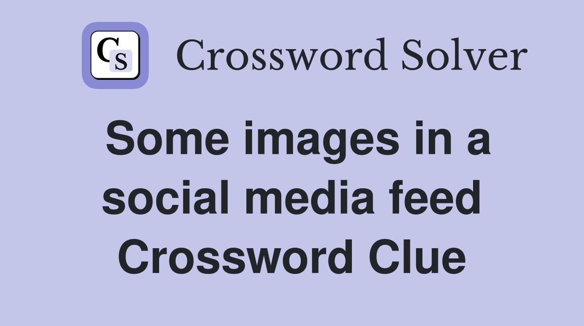 Some images in a social media feed Crossword Clue