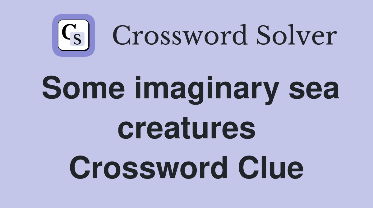 Some imaginary sea creatures Crossword Clue