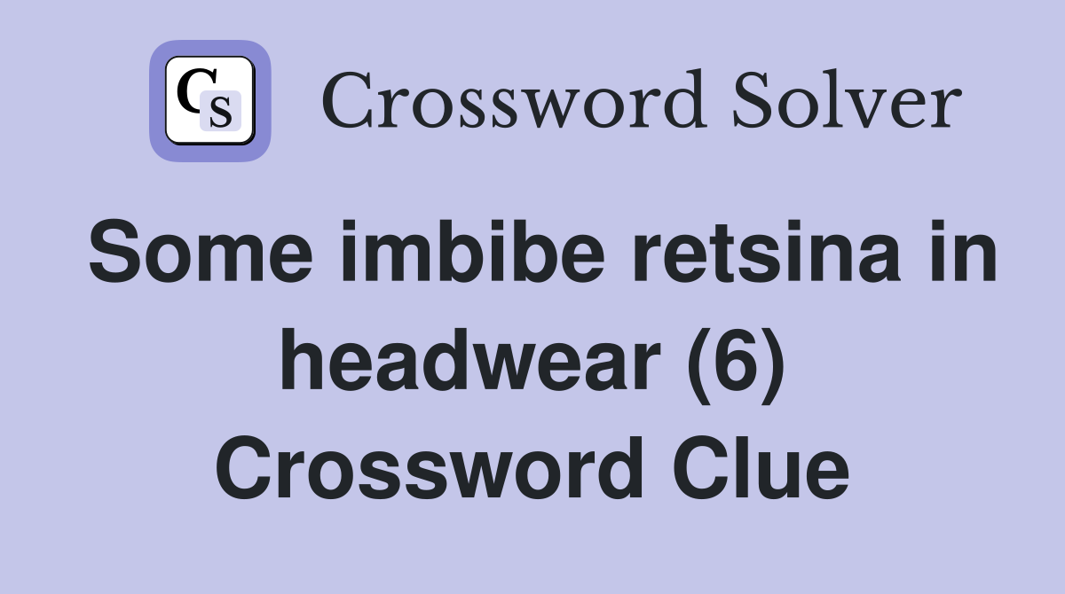 Some imbibe retsina in headwear (6) Crossword Clue