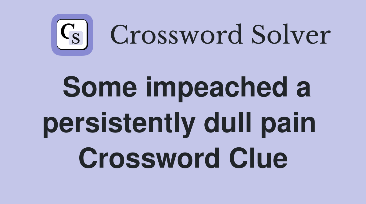 Some impeached a persistently dull pain  Crossword Clue