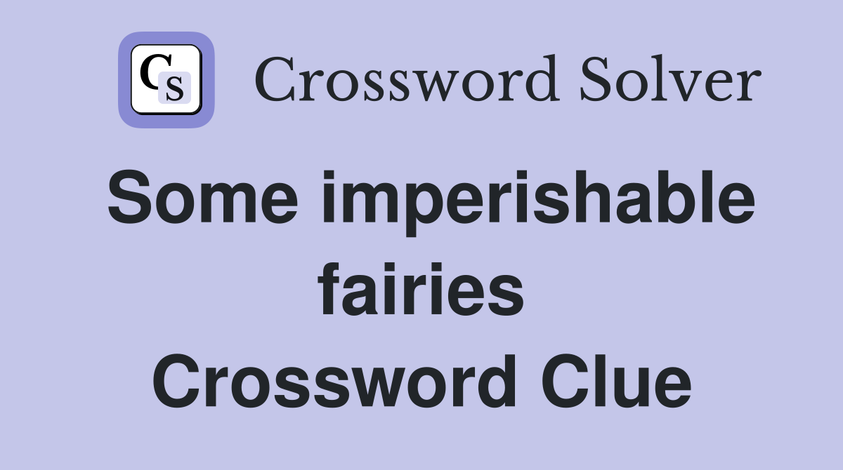 Some imperishable fairies Crossword Clue