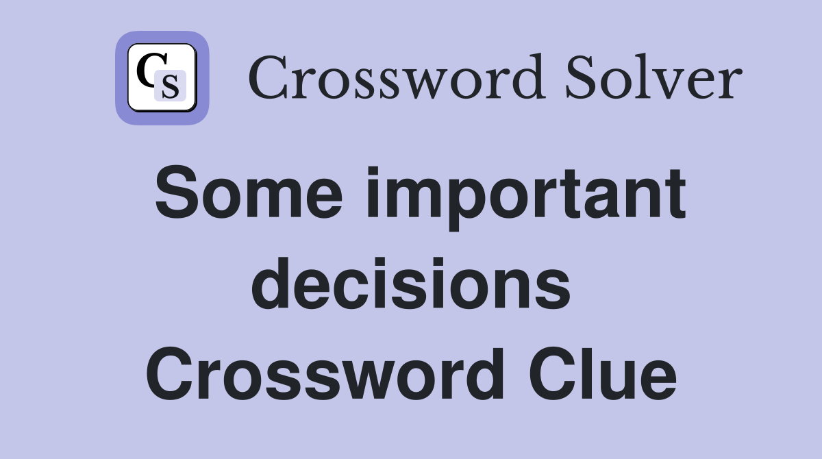 Some important decisions Crossword Clue