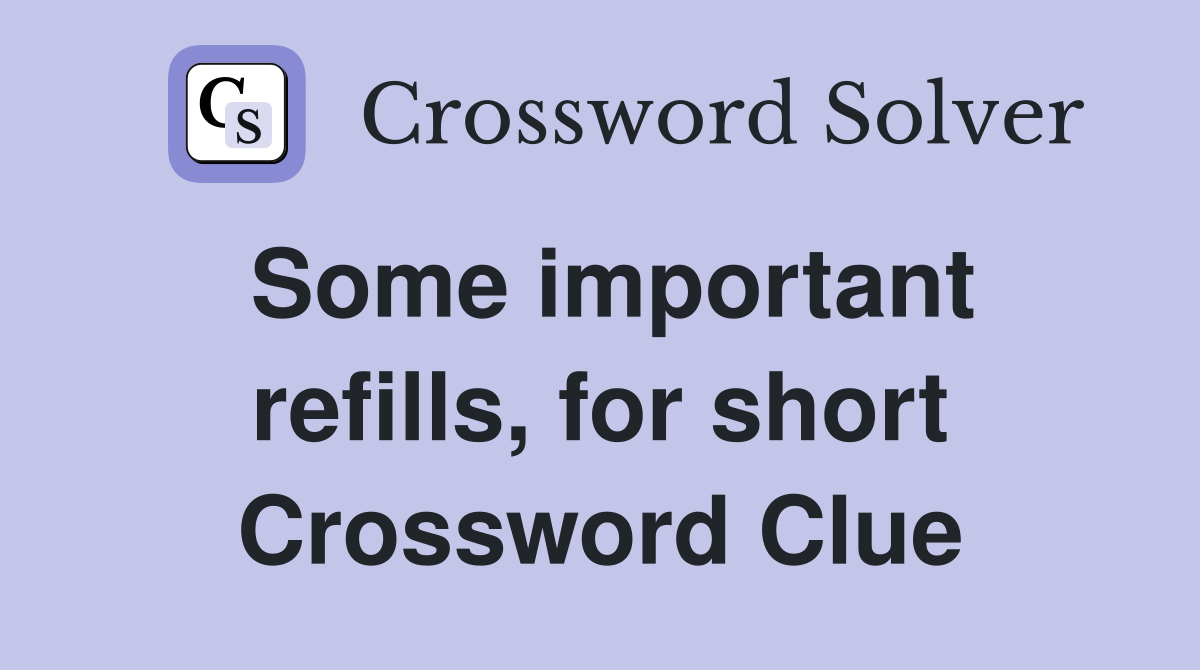Some important refills, for short Crossword Clue