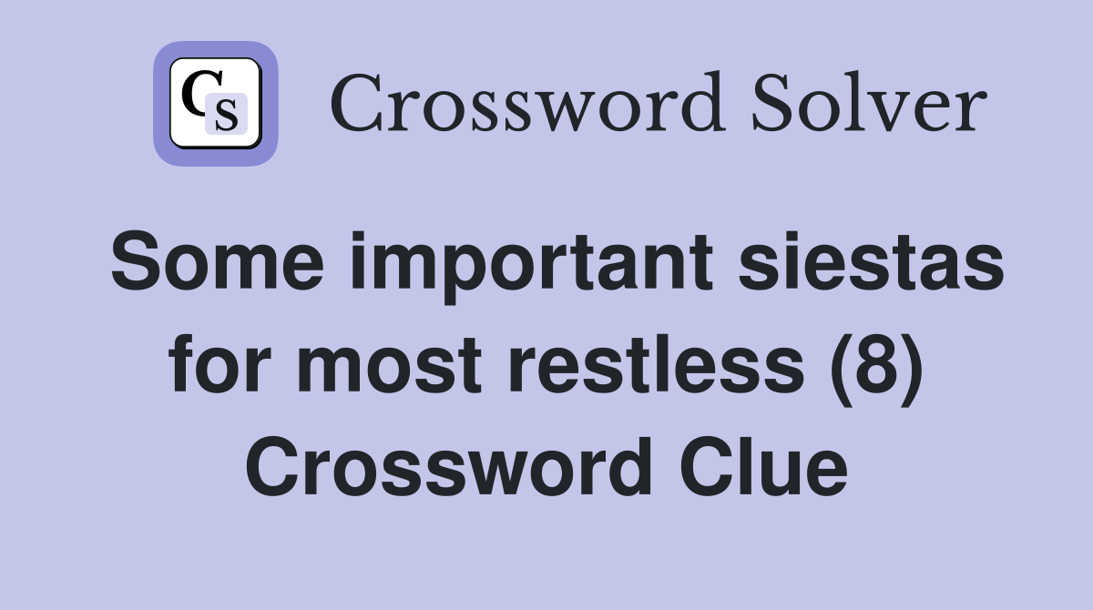 Some important siestas for most restless (8) Crossword Clue