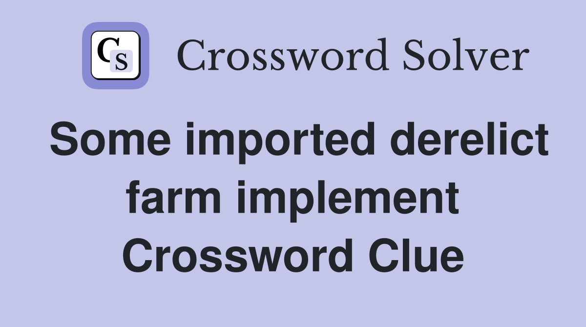 Some imported derelict farm implement Crossword Clue