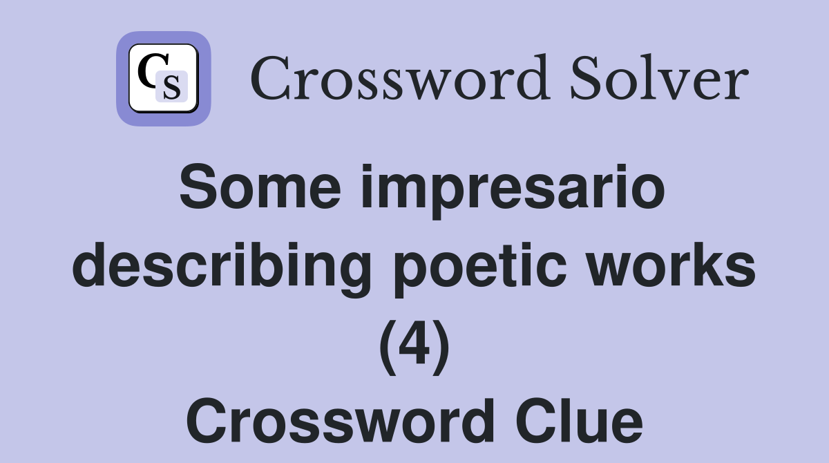 Some impresario describing poetic works (4) Crossword Clue