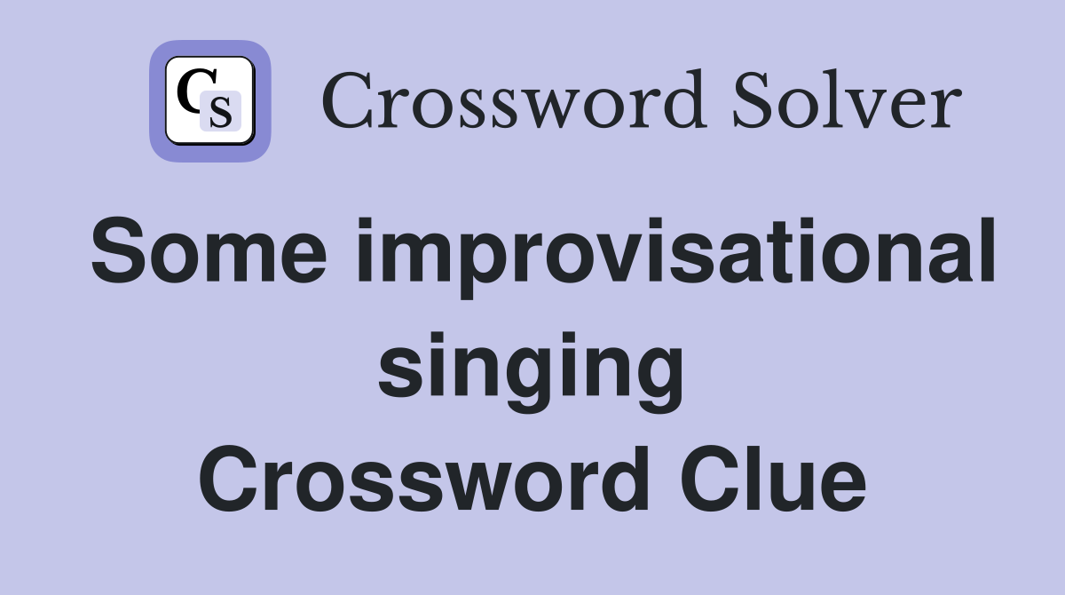 Some improvisational singing Crossword Clue