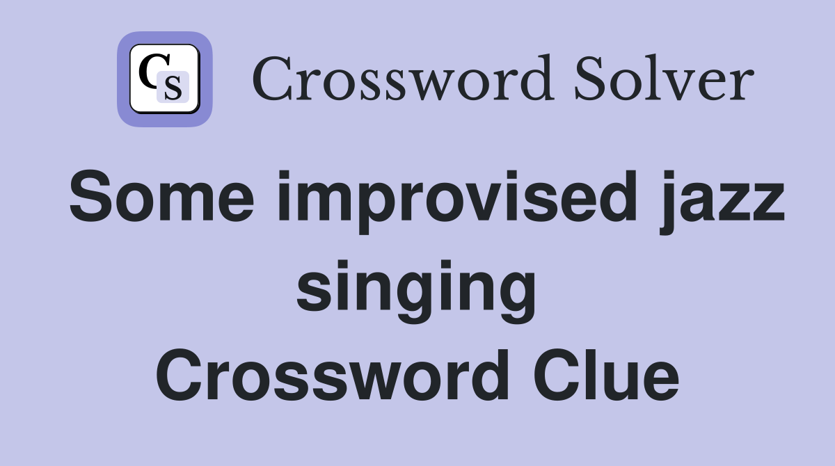 Some improvised jazz singing Crossword Clue