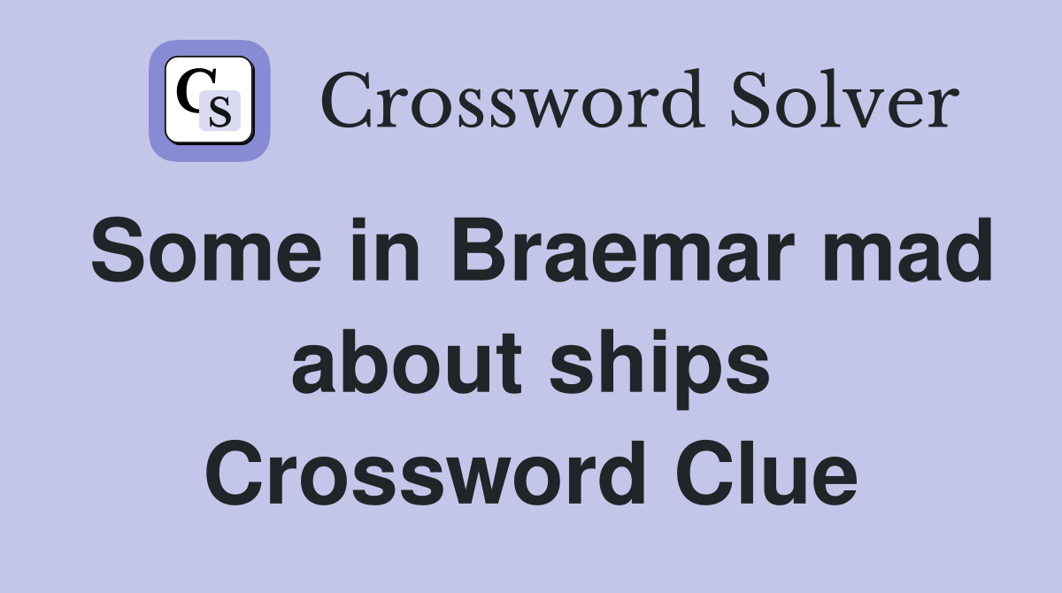 Some in Braemar mad about ships Crossword Clue